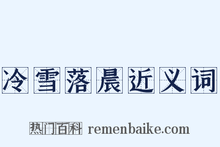 冷雪落晨近义词是什么意思的图片